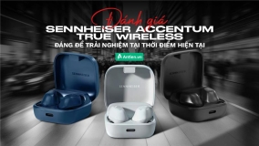 ĐÁNH GIÁ SENNHEISER ACCENTUM TRUE WIRELESS - ĐÁNG TRẢI NGHIỆM TẠI THỜI ĐIỂM HIỆN TẠI