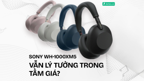 SONY WH-1000XM5: VẪN LÝ TƯỞNG TRONG TẦM GIÁ?