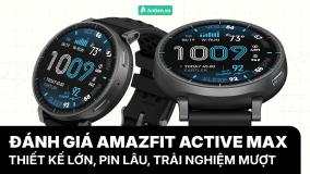 ĐÁNH GIÁ AMAZFIT ACTIVE MAX: THIẾT KẾ LỚN, PIN LÂU, TRẢI NGHIỆM MƯỢT  