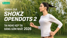 ĐÁNH GIÁ SHOKZ OPENDOTS 2: TAI NGHE KẸP TAI ĐÁNG GỜM NHẤT 2026