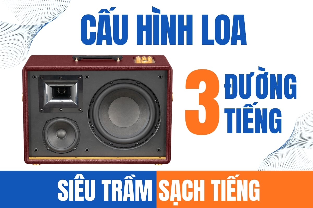 Hệ thống loa 3 đường tiếng cho âm thanh trung thực
