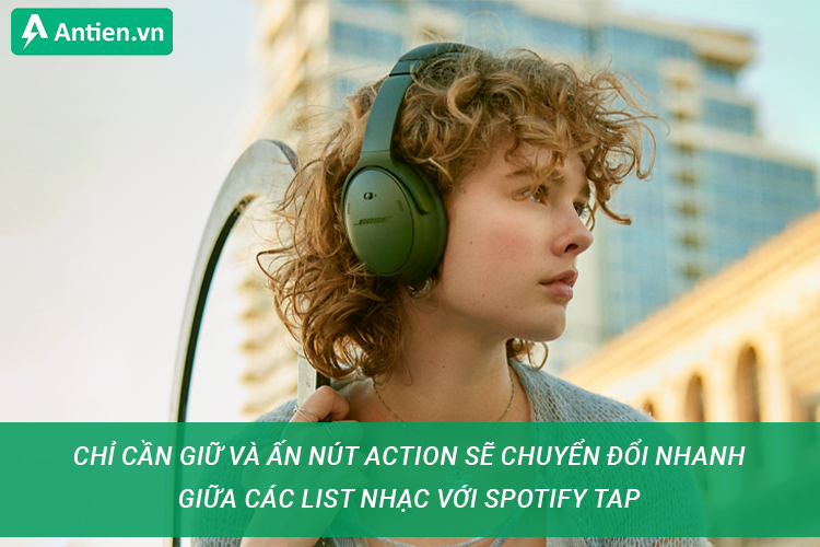 Tính năng Spotify Tap chỉ có trên Qc Headphones, cho phép bạn chuyển đổi giữa các list nhạc chỉ bằng 1 nút bấm