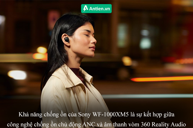 Sony WF-1000XM5 trang bị khả năng chống ồn từ công nghệ chống ồn chủ động ANC và 360 Reality Audio