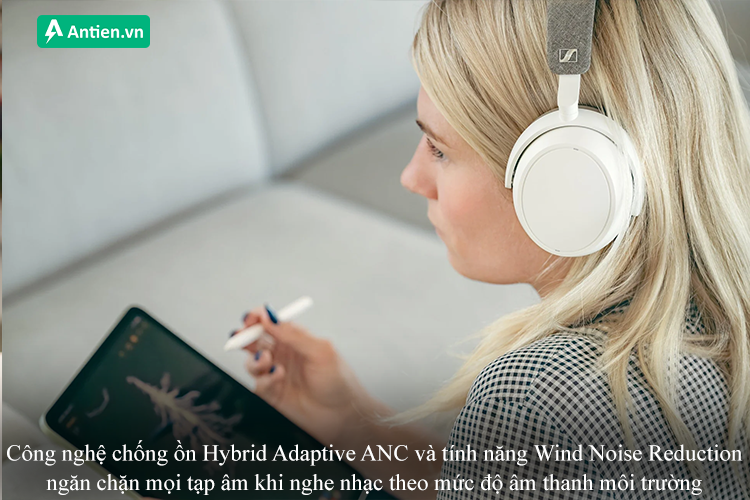 Ngăn chặn mọi tạp âm với công nghệ chống ồn Hybrid Adaptive ANC