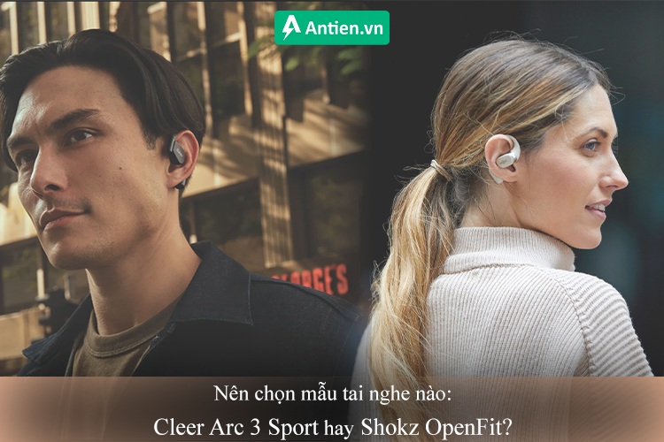 Nên chọn mẫu tai nghe nào Cleer Arc 3 Sport hay Shokz OpenFit