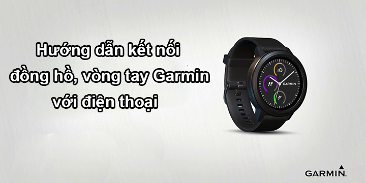 Hướng dẫn kết nối đồng hồ, vòng tay Garmin với điện thoại